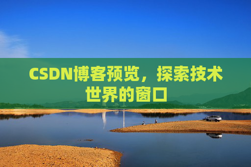 CSDN博客预览,探索技术世界的窗口